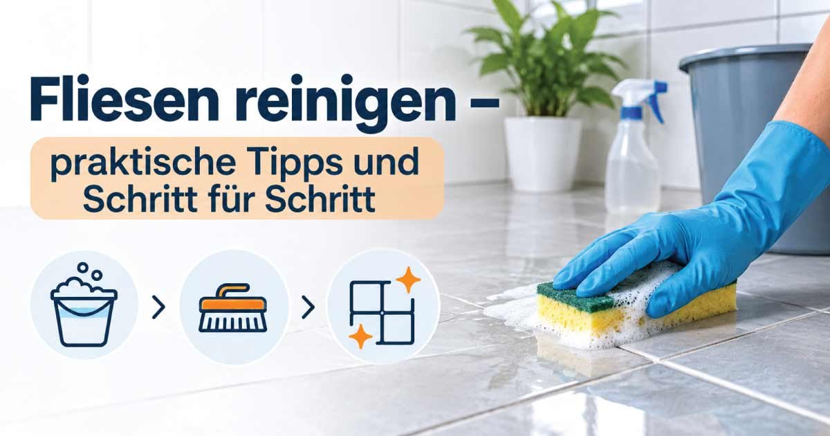 Fliesen reinigen – praktische Tipps und Schritt für Schritt